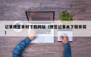 枝江记事便签素材下载网站（便签记事本下载安装）