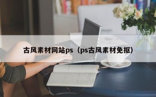 枝江古风素材网站ps（ps古风素材免抠）
