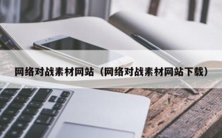 枝江网络对战素材网站（网络对战素材网站下载）
