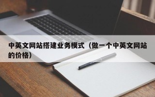 枝江中英文网站搭建业务模式（做一个中英文网站的价格）