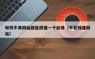 枝江如何不用网站就能搭建一个应用（不花钱建网站）