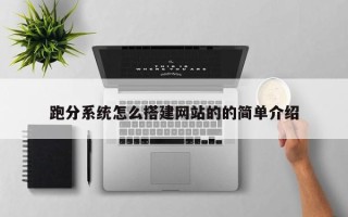 枝江跑分系统怎么搭建网站的的简单介绍